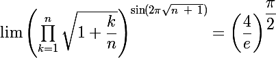 \large \lim \left(\prod^{n}_{k=1}\sqrt{1+\dfrac{k}{n}}\right)^{\Large{\sin(2\pi \sqrt{n~ +~ 1})}}= \left(\dfrac{4}{e}\right)^{\dfrac{\pi}{2}}